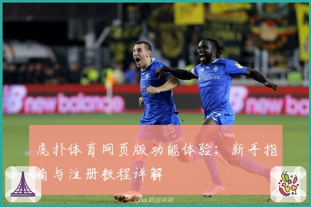 虎扑体育网页版功能体验：新手指南与注册教程详解