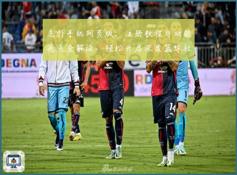 虎扑手机网页版：注册教程与功能亮点全解读，轻松开启深度篮球社区体验