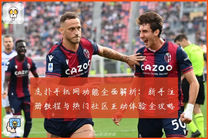 虎扑手机网功能全面解析：新手注册教程与热门社区互动体验全攻略