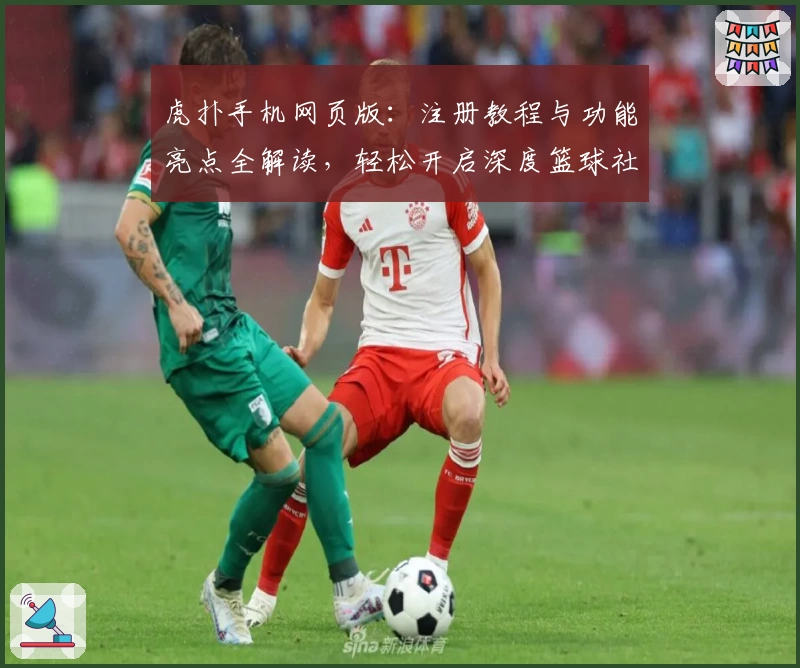 虎扑手机网页版:注册教程与功能亮点全解读,轻松开启深度篮球社区体验